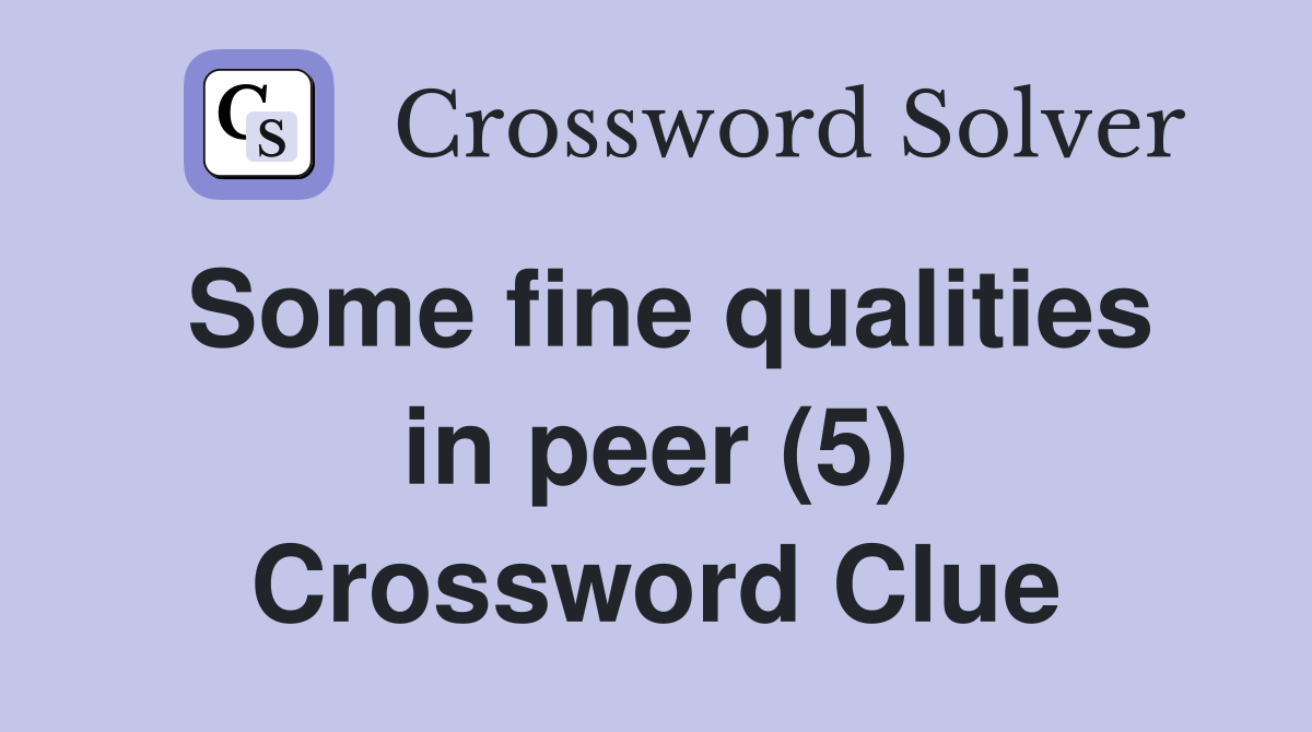 Some fine qualities in peer (5) Crossword Clue