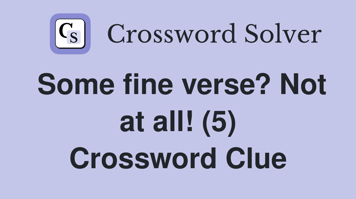 Some fine verse? Not at all! (5) Crossword Clue