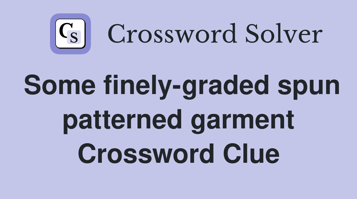 Some finely-graded spun patterned garment Crossword Clue