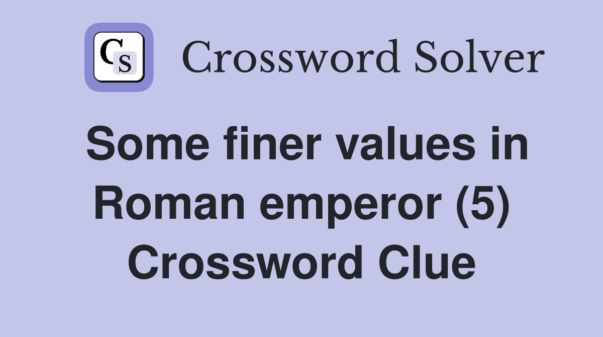 Some finer values in Roman emperor (5) Crossword Clue