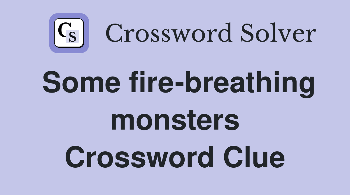 Some fire-breathing monsters Crossword Clue