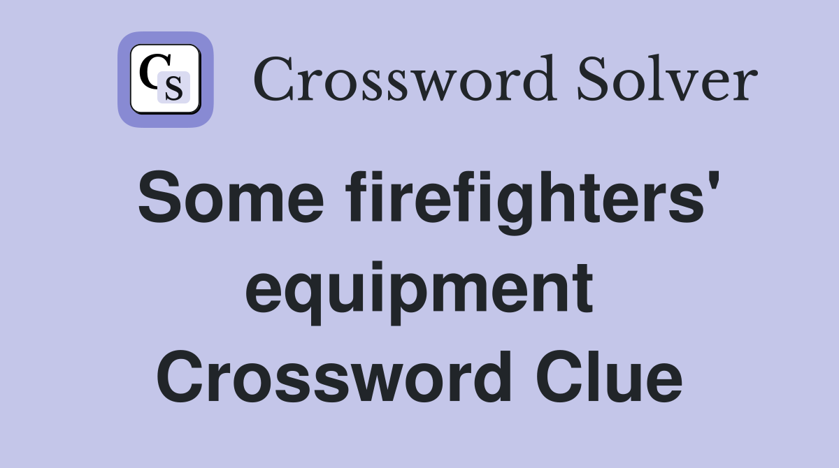 Some firefighters' equipment Crossword Clue