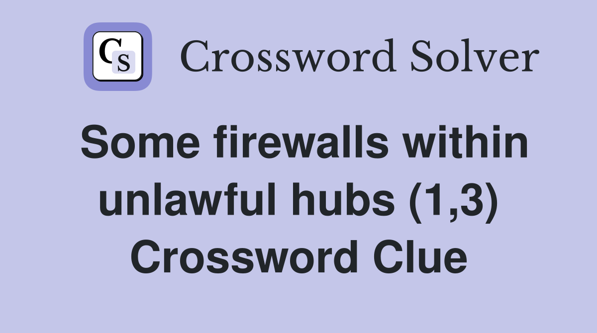 Some firewalls within unlawful hubs (1,3) Crossword Clue