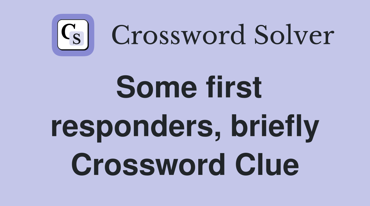 Some first responders, briefly Crossword Clue