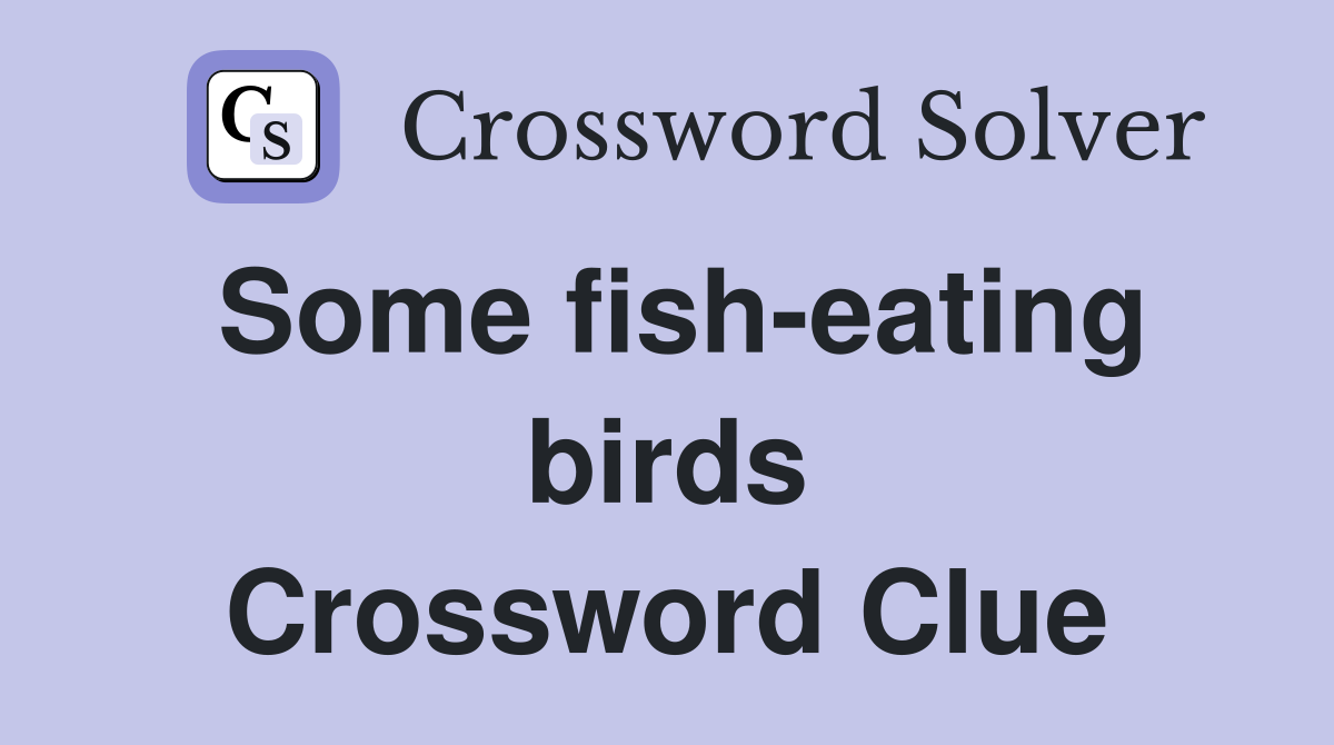 Some fish-eating birds Crossword Clue