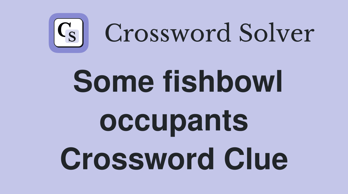 Some fishbowl occupants Crossword Clue
