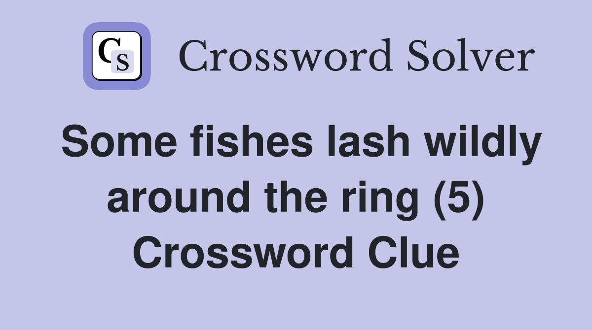 Some fishes lash wildly around the ring (5) Crossword Clue