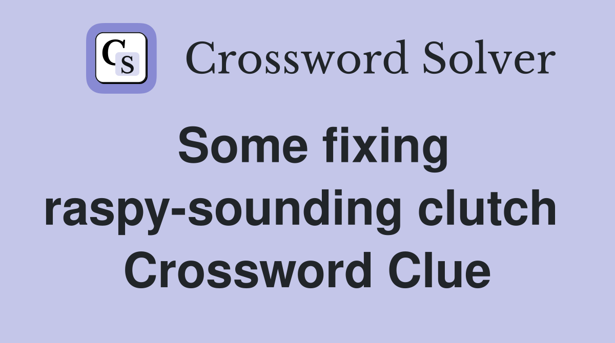 Some fixing raspy-sounding clutch  Crossword Clue