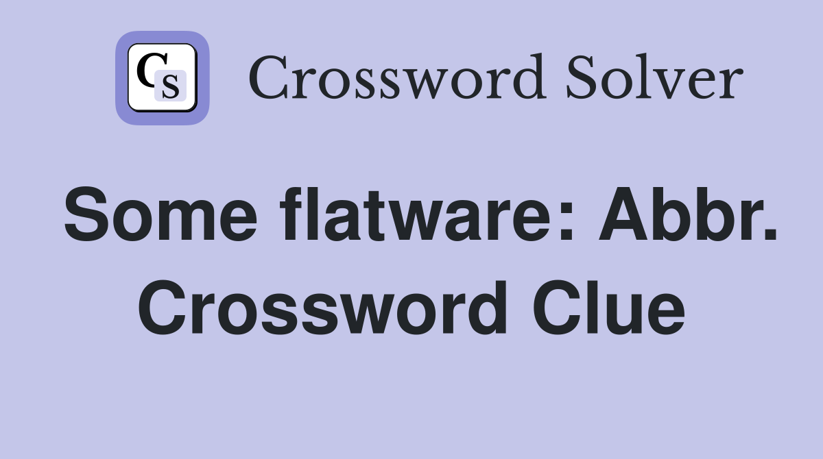 Some flatware: Abbr. Crossword Clue