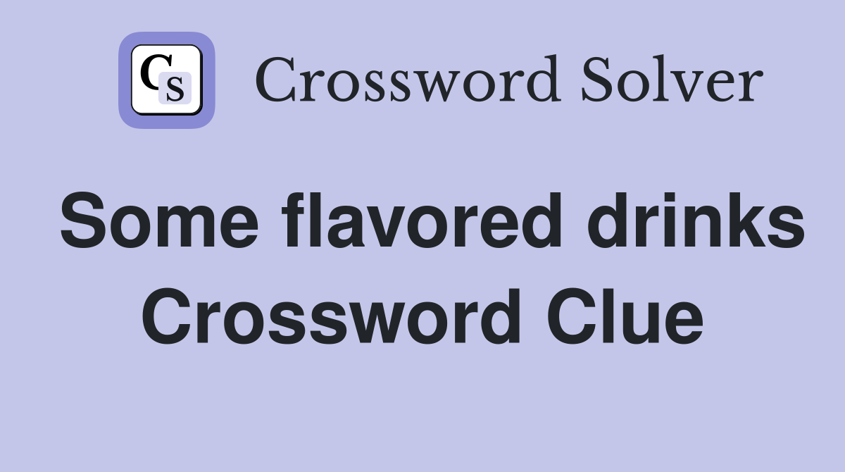 Some flavored drinks Crossword Clue