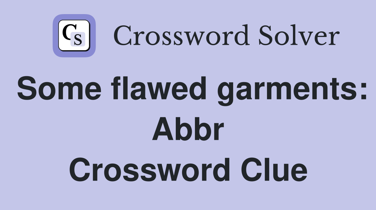 Some flawed garments: Abbr Crossword Clue