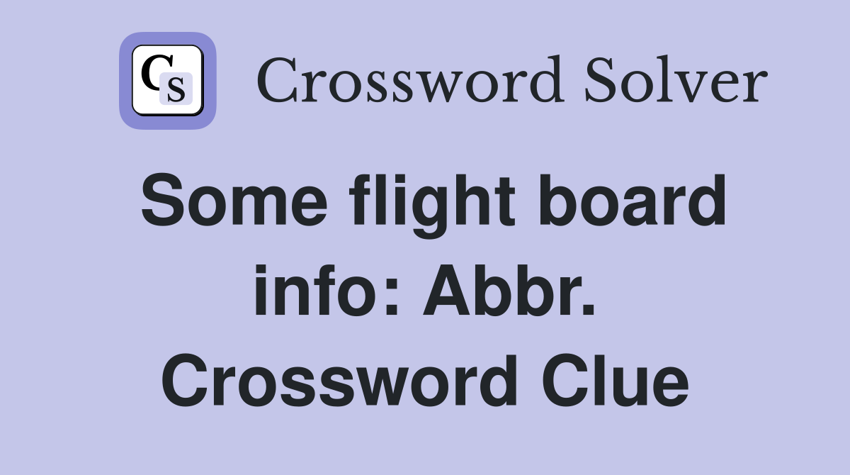 Some flight board info: Abbr. Crossword Clue