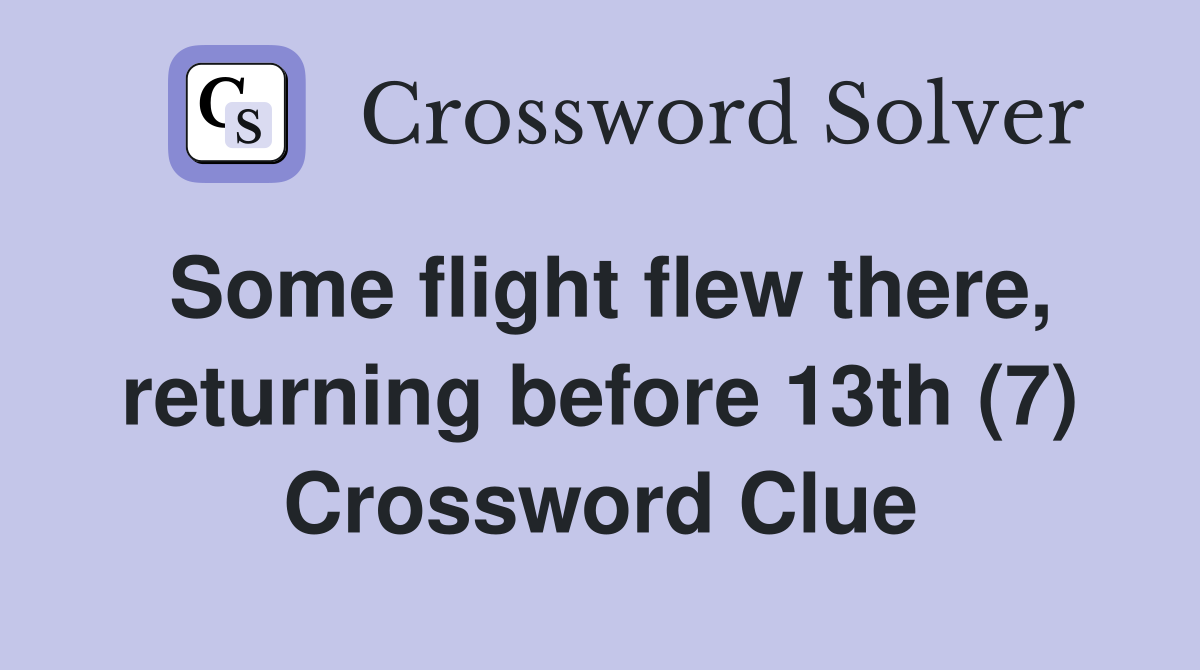 Some flight flew there, returning before 13th (7) Crossword Clue