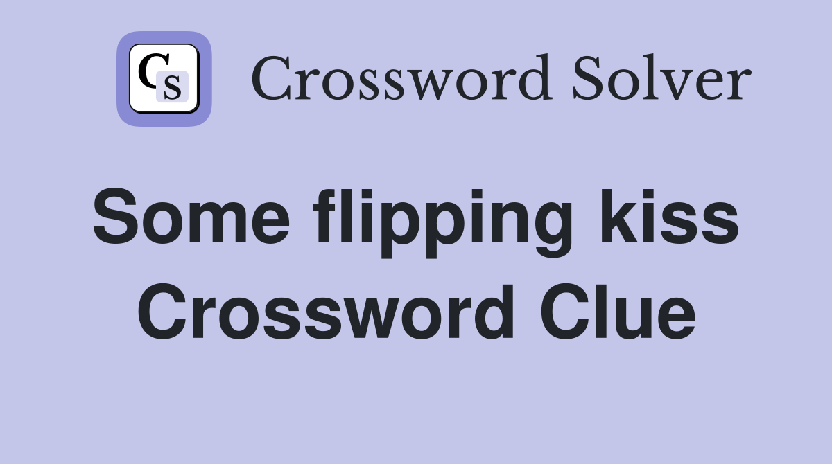 Some flipping kiss  Crossword Clue