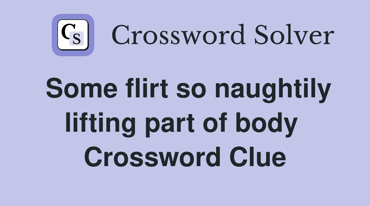 Some flirt so naughtily lifting part of body  Crossword Clue