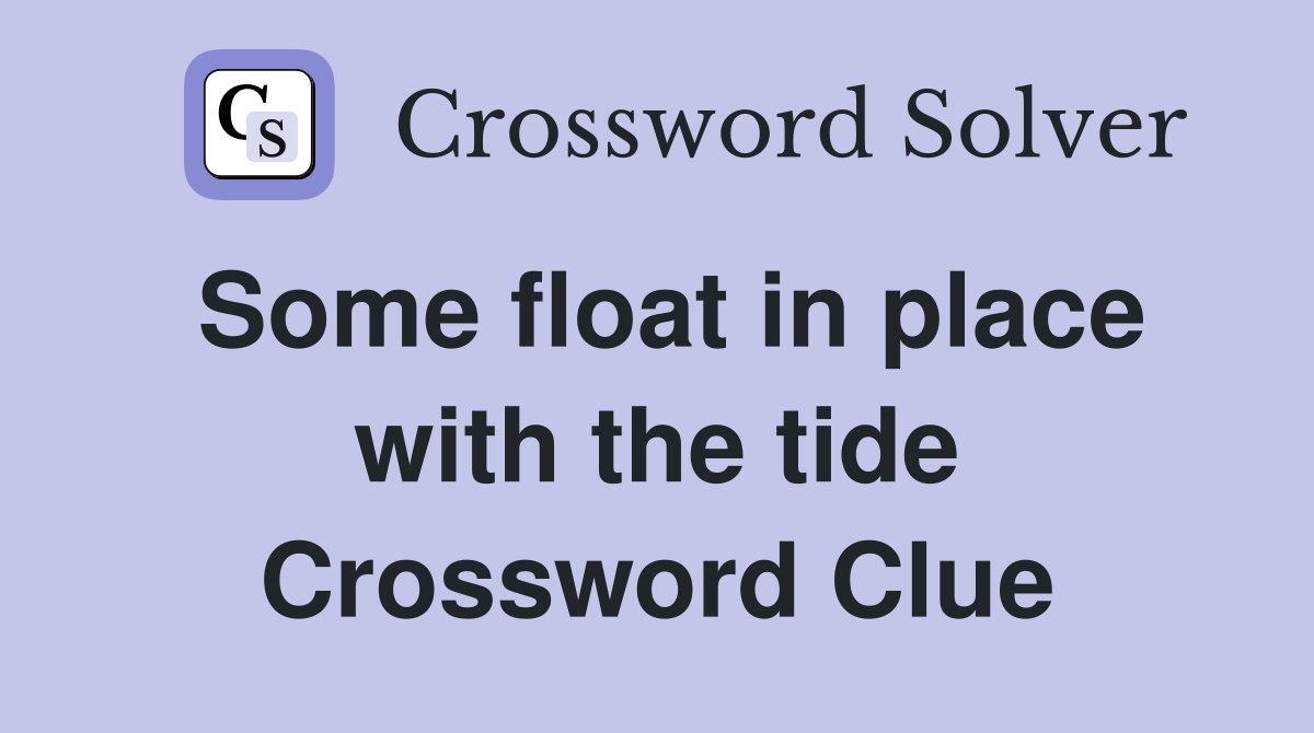 Some float in place with the tide Crossword Clue