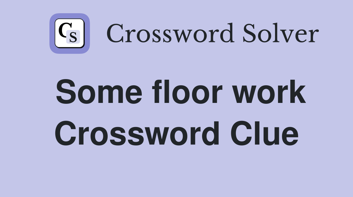 Some floor work Crossword Clue