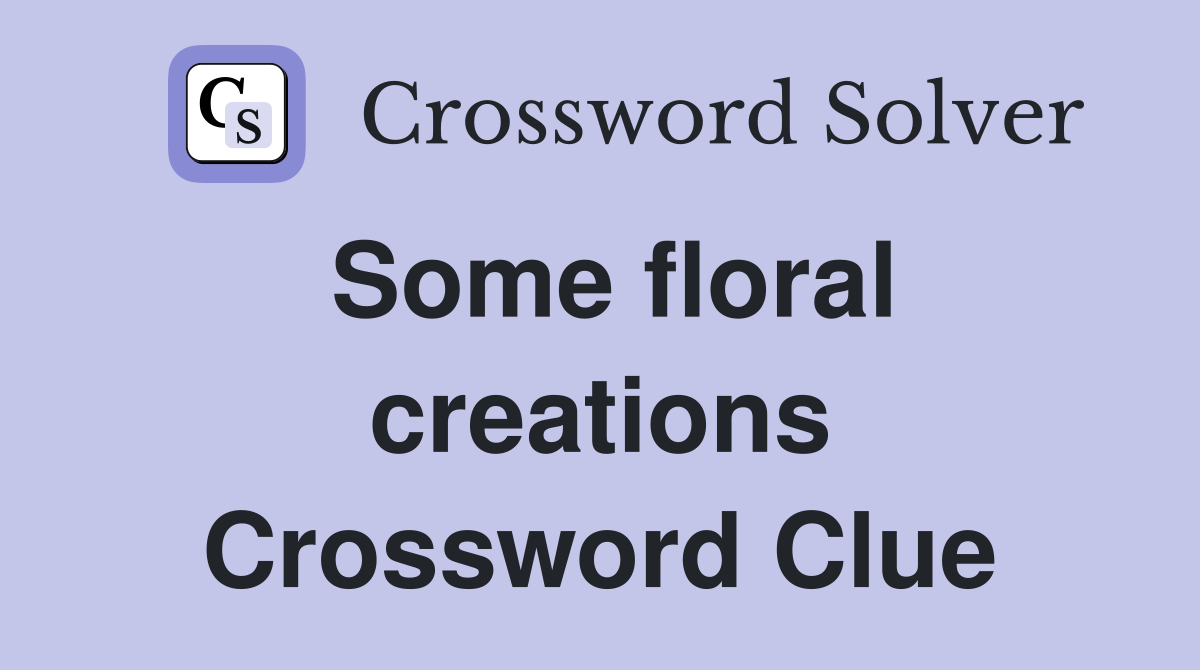 Some floral creations Crossword Clue