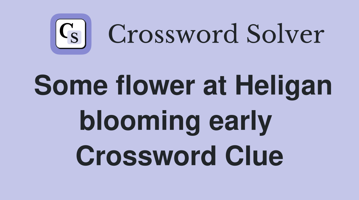 Some flower at Heligan blooming early  Crossword Clue