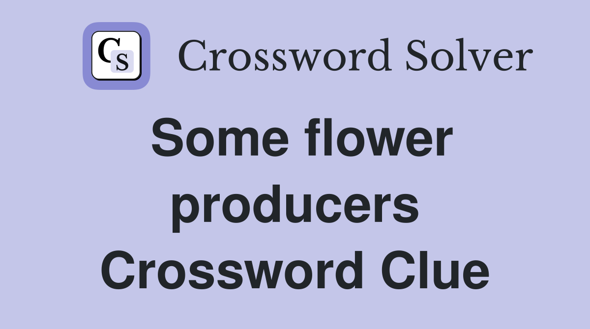 Some flower producers Crossword Clue