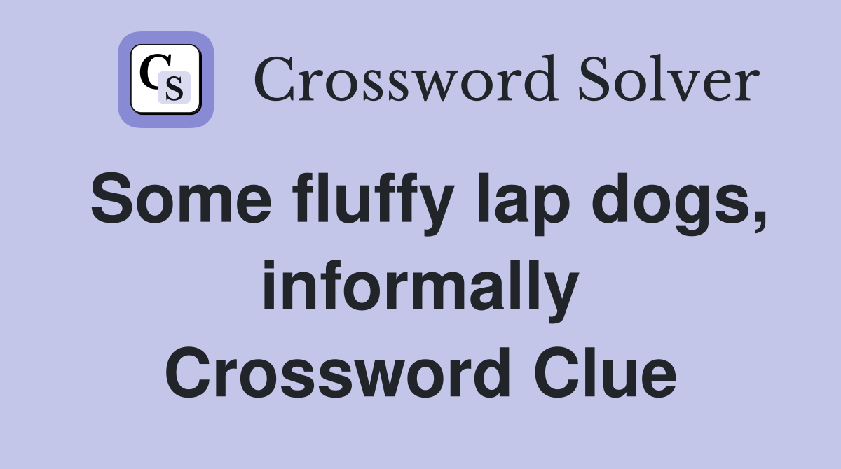Some fluffy lap dogs, informally Crossword Clue