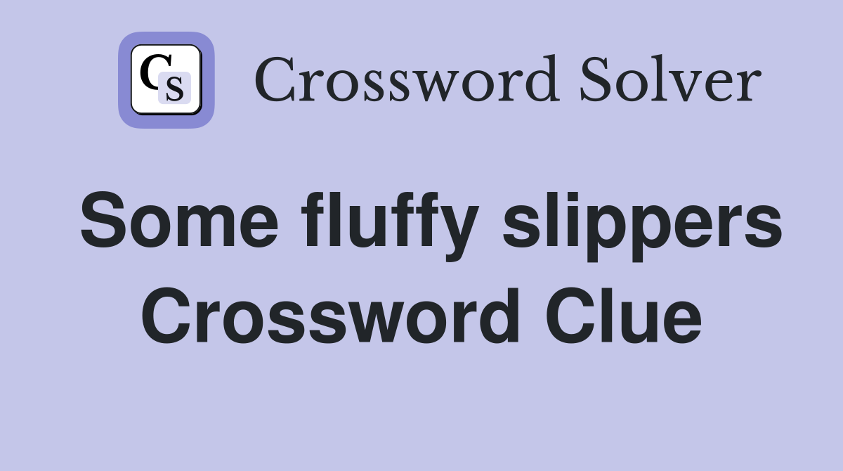 Some fluffy slippers Crossword Clue