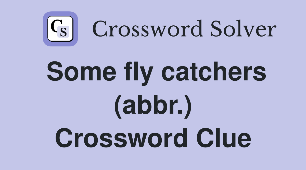 Some fly catchers (abbr.) Crossword Clue
