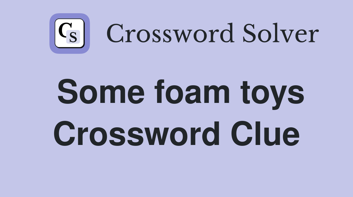 Some foam toys Crossword Clue