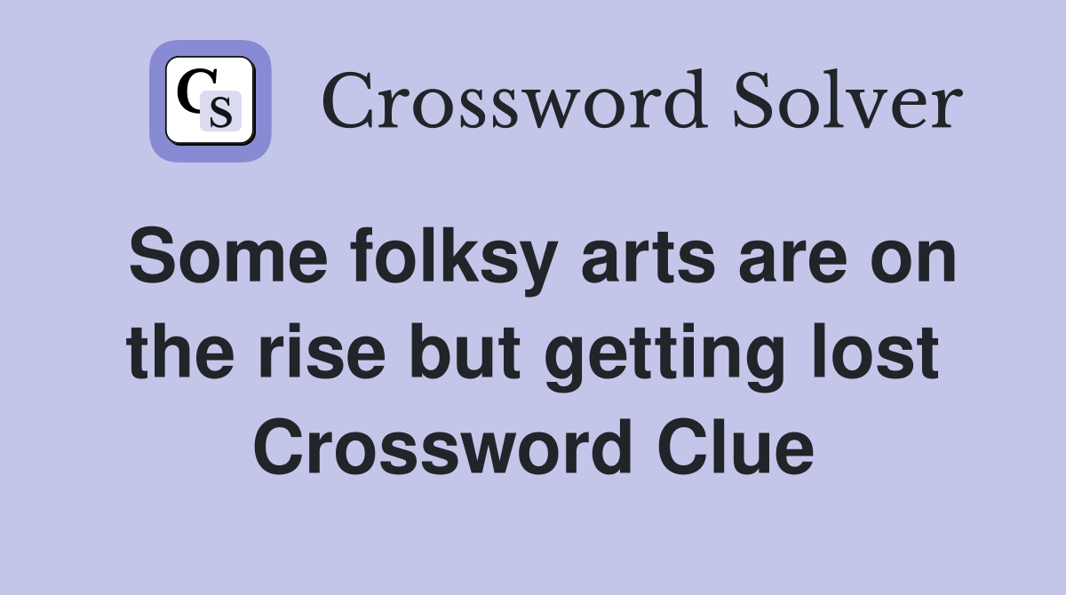 Some folksy arts are on the rise but getting lost Crossword Clue