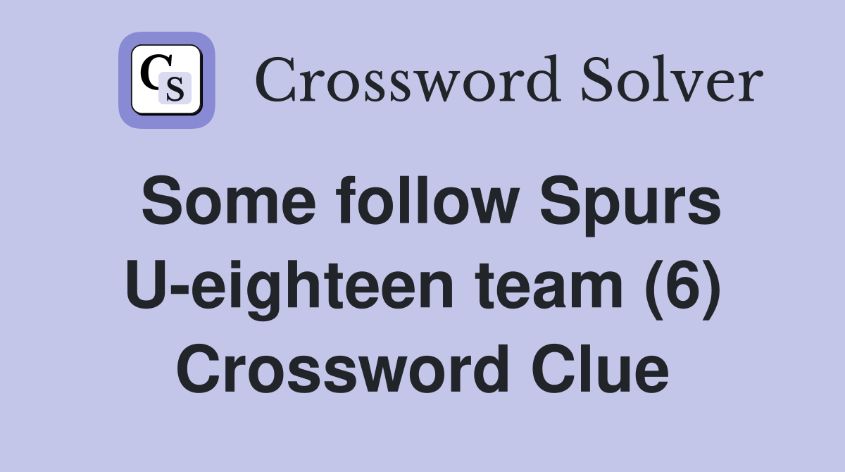 Some follow Spurs U-eighteen team (6) Crossword Clue