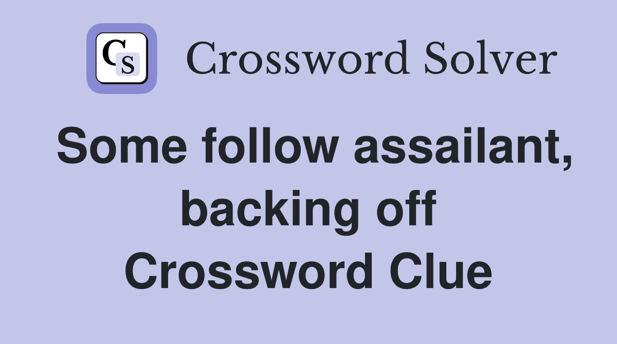 Some follow assailant, backing off Crossword Clue
