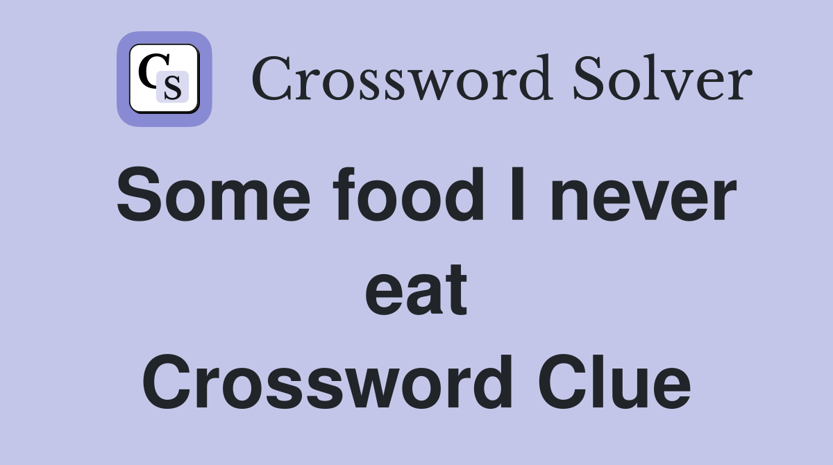 Some food I never eat Crossword Clue