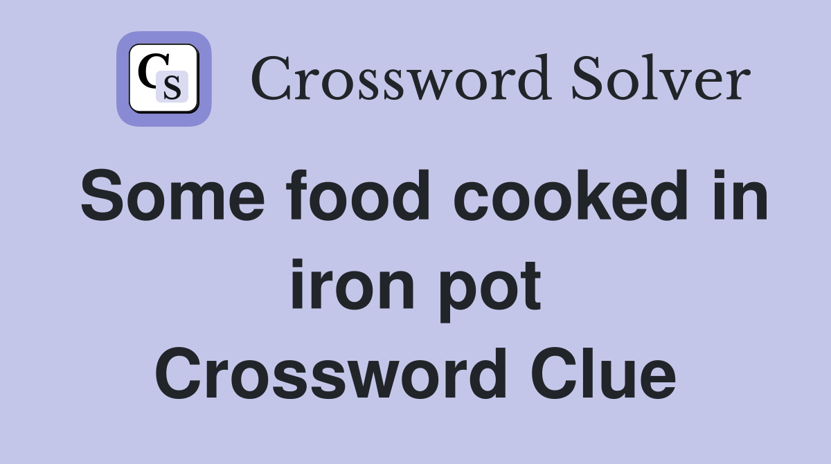 Some food cooked in iron pot Crossword Clue