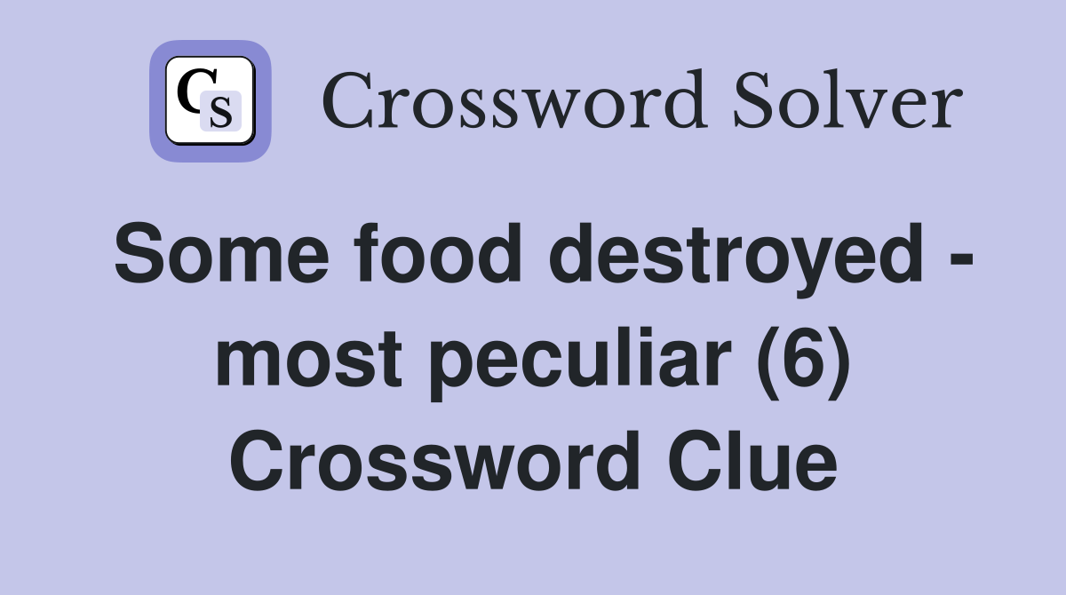 Some food destroyed - most peculiar (6) Crossword Clue