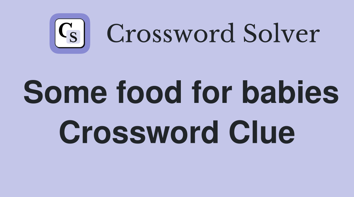 Some food for babies Crossword Clue