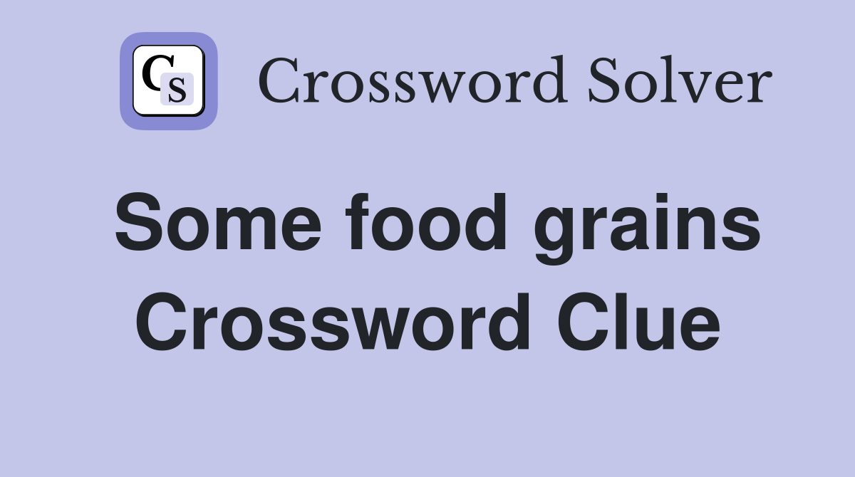 Some food grains Crossword Clue