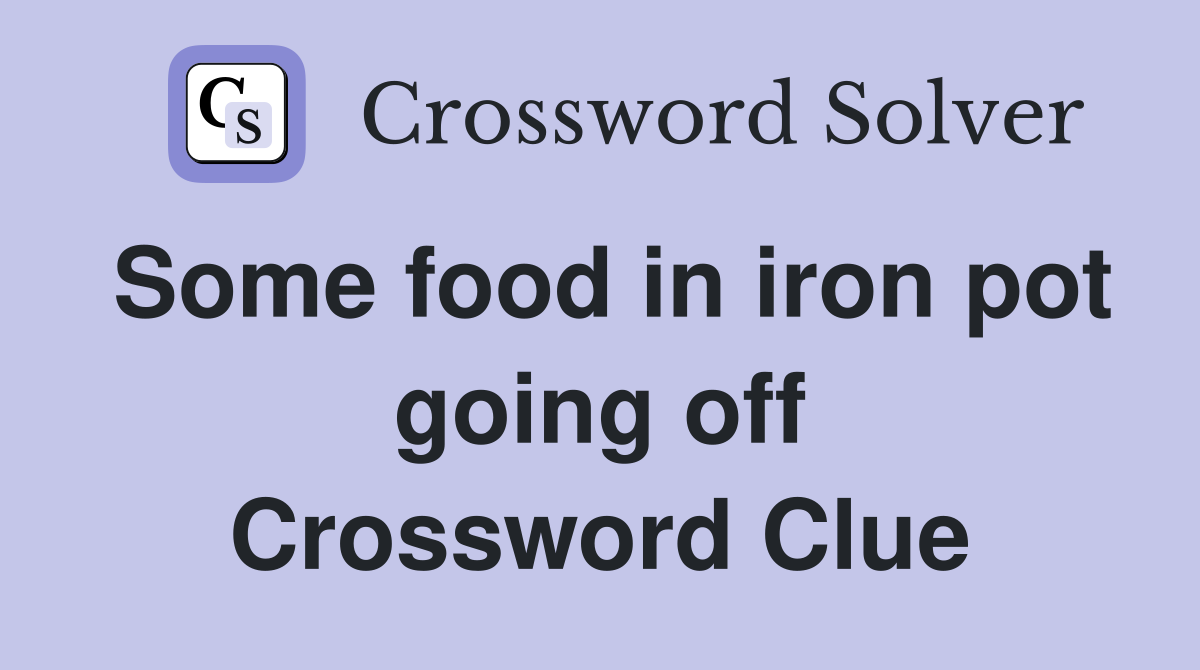 Some food in iron pot going off Crossword Clue
