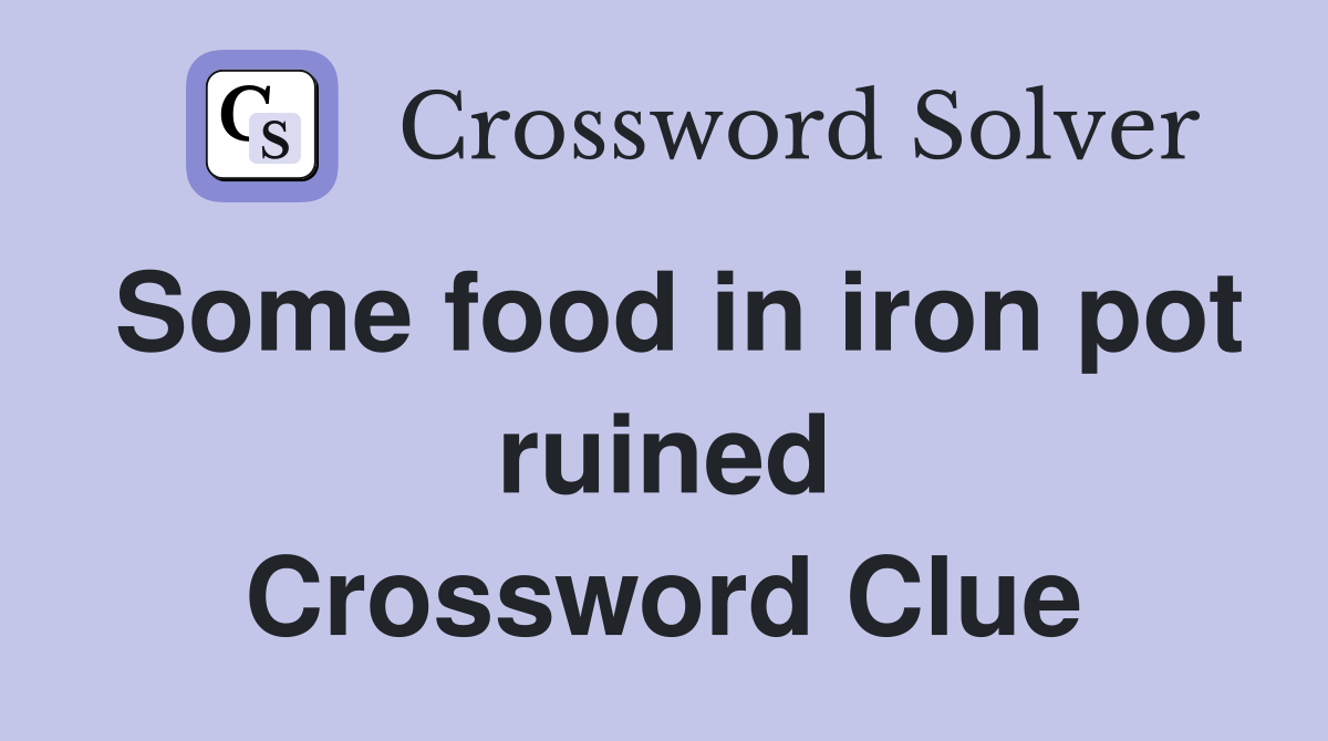 Some food in iron pot ruined Crossword Clue