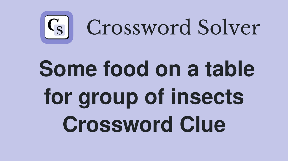 Some food on a table for group of insects Crossword Clue