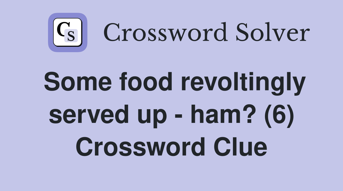 Some food revoltingly served up - ham? (6) Crossword Clue