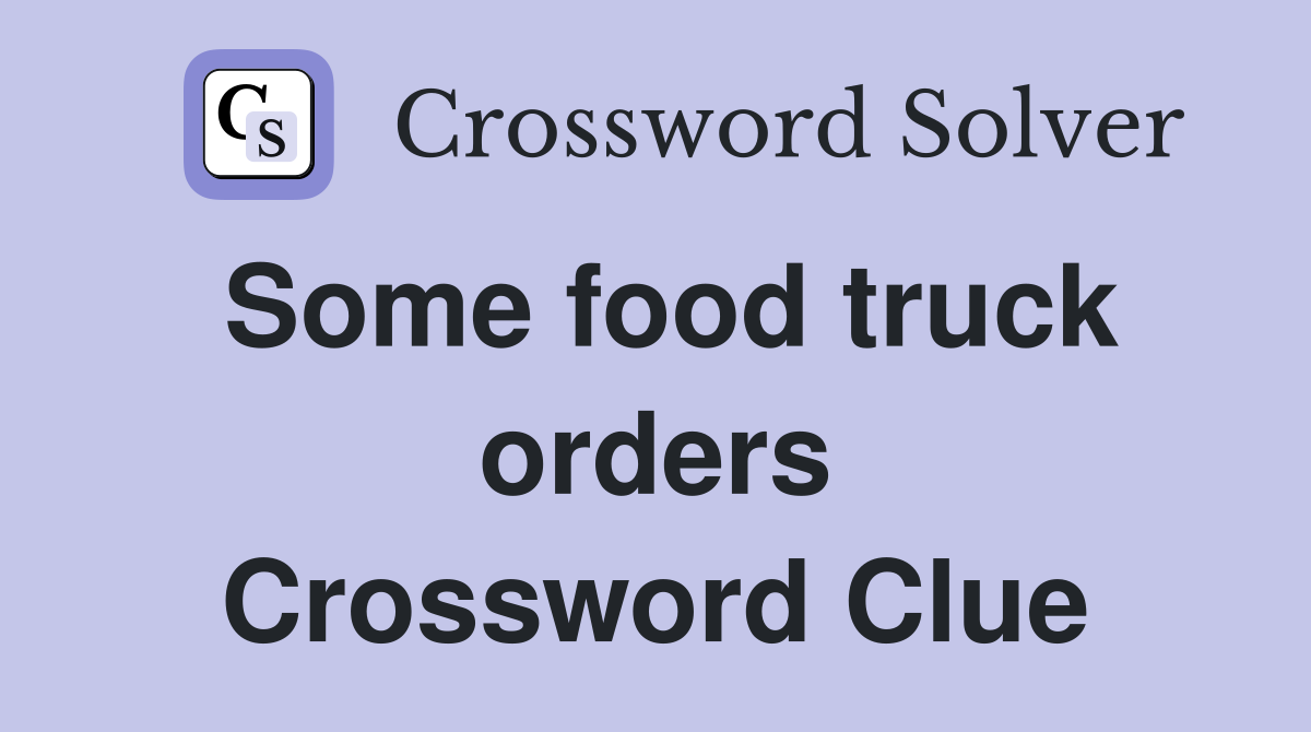 Some food truck orders Crossword Clue