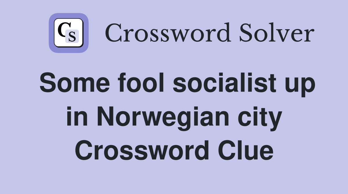 Some fool socialist up in Norwegian city Crossword Clue