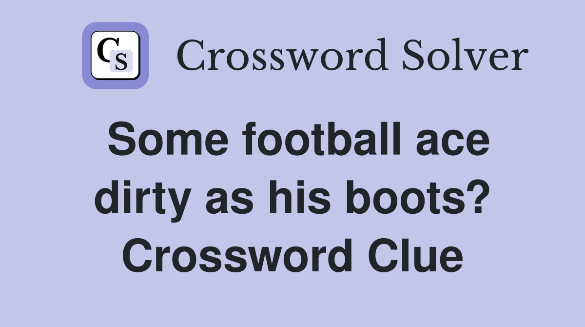 Some football ace dirty as his boots? Crossword Clue
