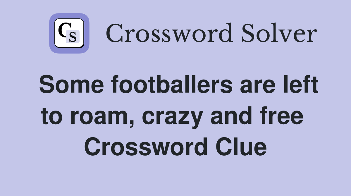 Some footballers are left to roam, crazy and free  Crossword Clue