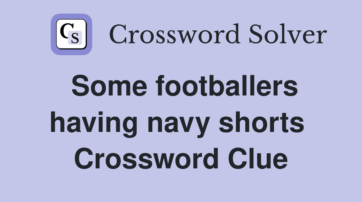 Some footballers having navy shorts  Crossword Clue