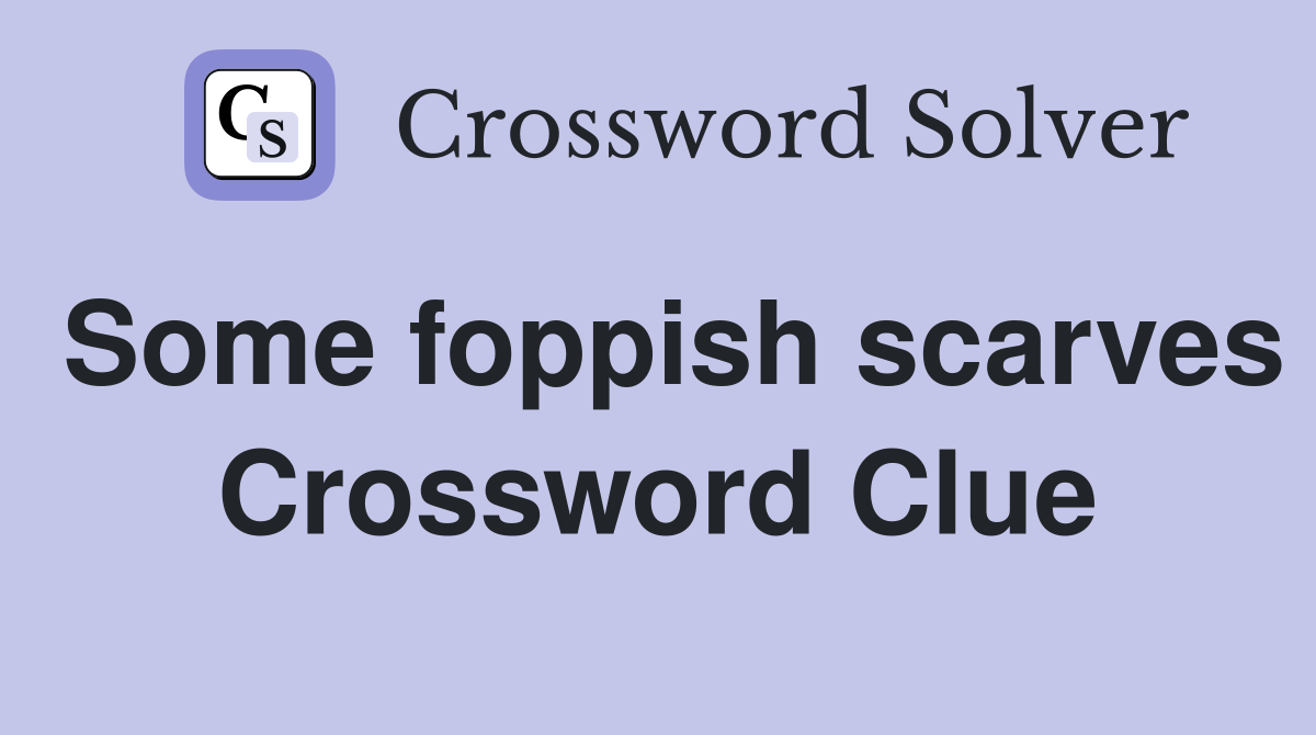 Some foppish scarves Crossword Clue