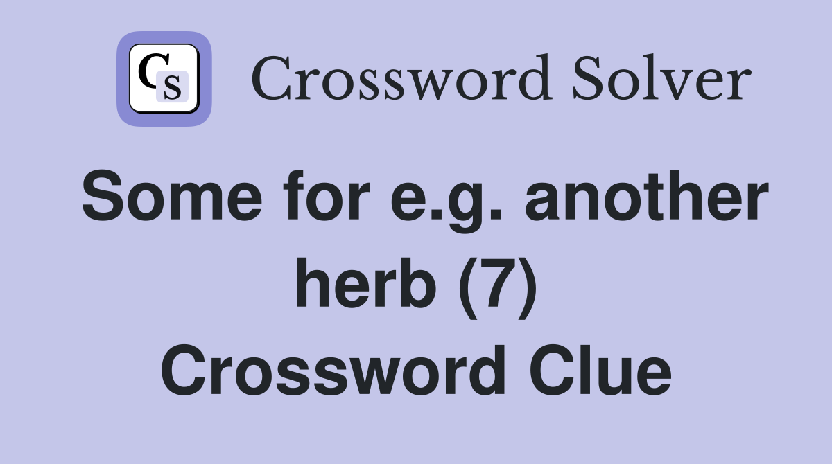 Some for e.g. another herb (7) Crossword Clue