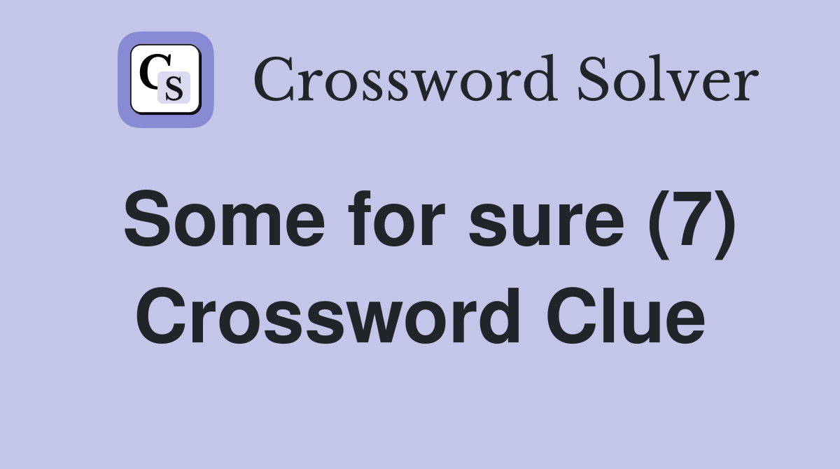 Some for sure (7) Crossword Clue