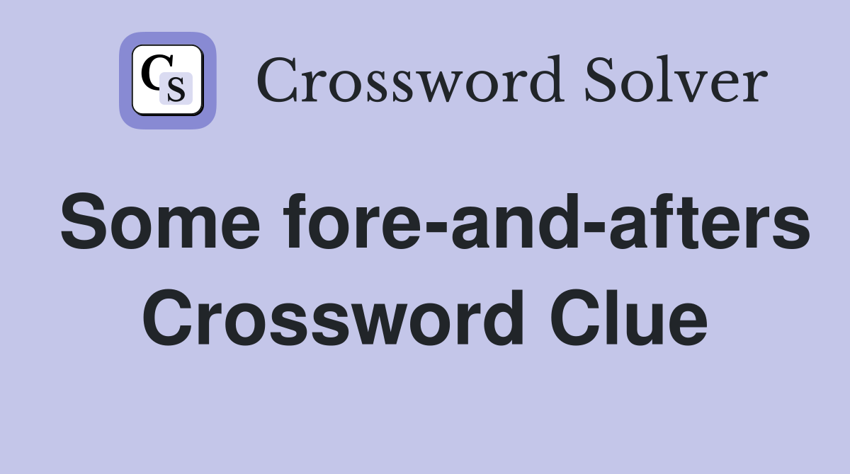 Some fore-and-afters Crossword Clue