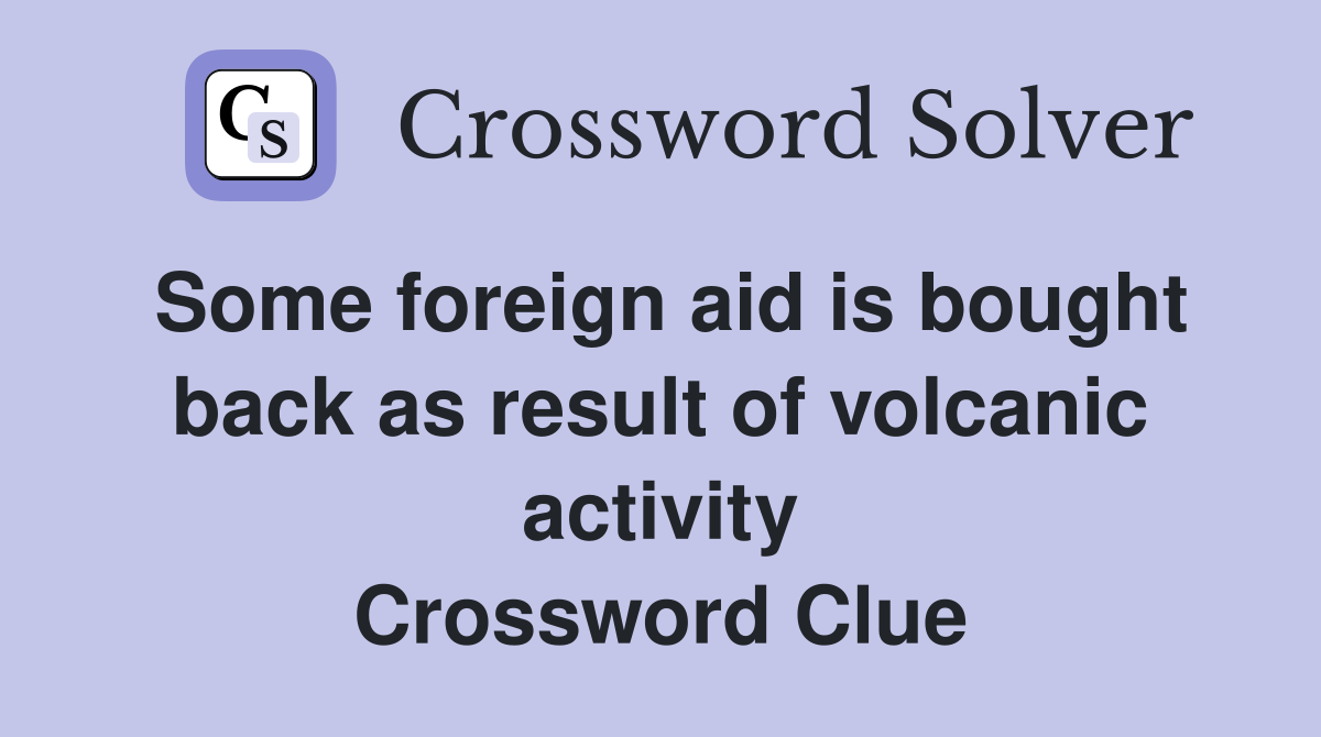 Some foreign aid is bought back as result of volcanic activity Crossword Clue